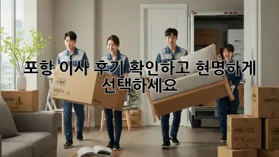 포항 이사, 후기 확인하고 현명하게 선택하세요!